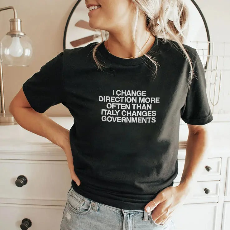 I Change Direction More Often Than Italy Changes Governments Shirt