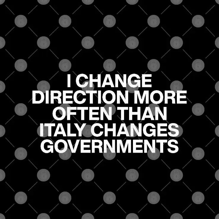 I Change Direction More Often Than Italy Changes Governments Shirt