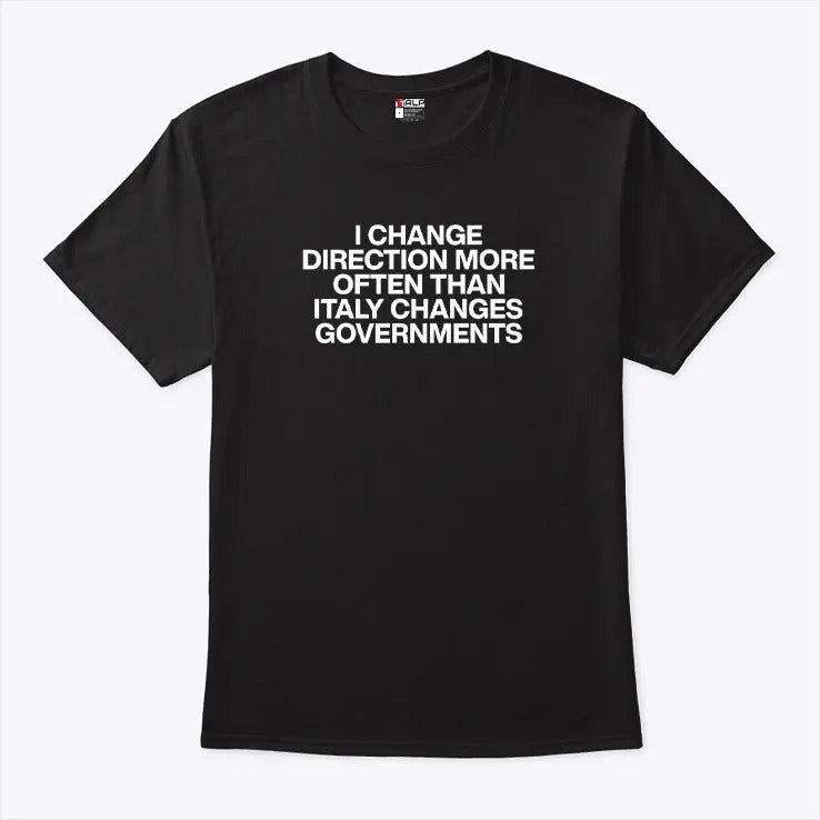 I Change Direction More Often Than Italy Changes Governments Shirt