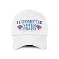 I Committed Voter Fraud Hat