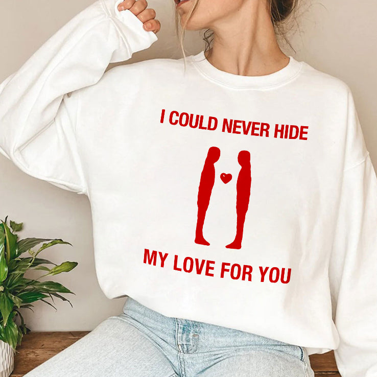 I Could Never Hide My Love For You Shirt