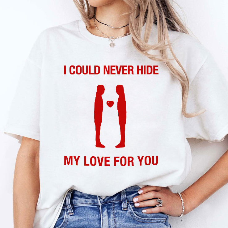 I Could Never Hide My Love For You Shirt