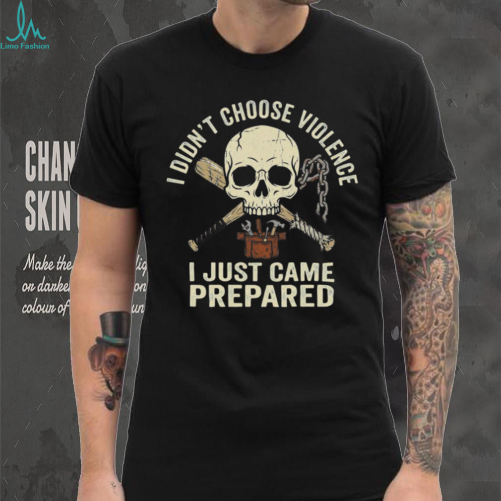 I Didn’t Choose Violence I Just Came Prepared Skull & Baseball Bat Shirt