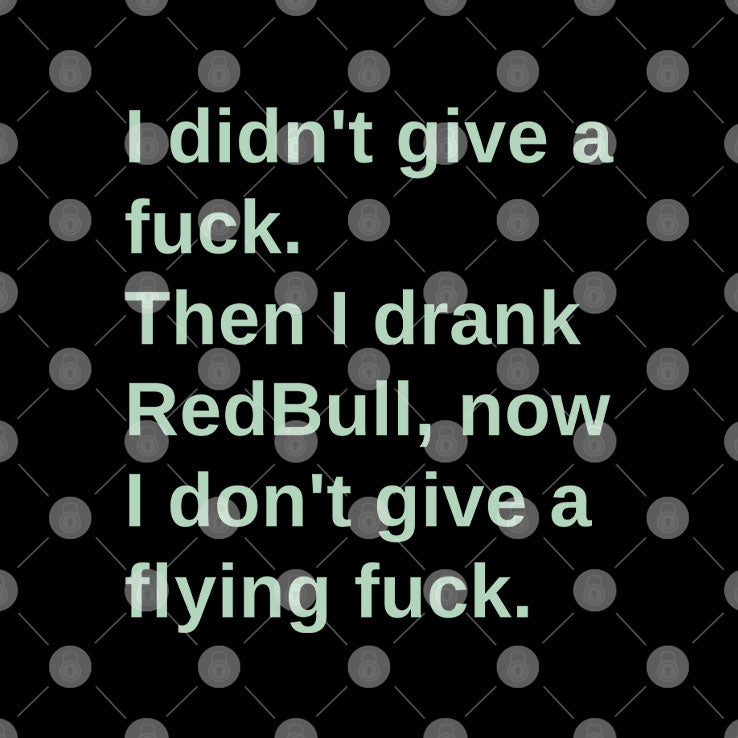 I Didn’t Give A Fuck Then I Drank RedBull Now I Don’t Give A Flying Fuck Shirt