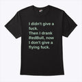 I Didn’t Give A Fuck Then I Drank RedBull Now I Don’t Give A Flying Fuck Shirt