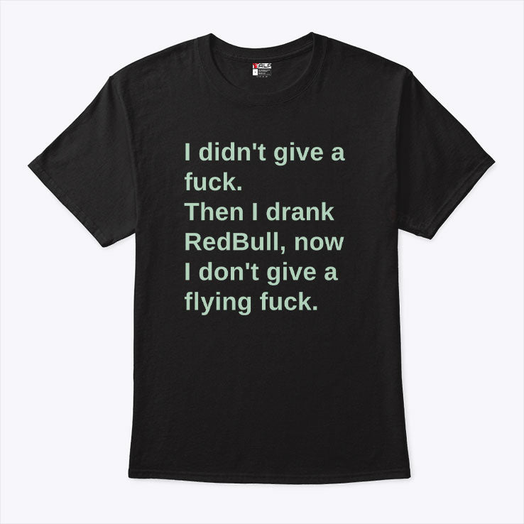 I Didn’t Give A Fuck Then I Drank RedBull Now I Don’t Give A Flying Fuck Shirt