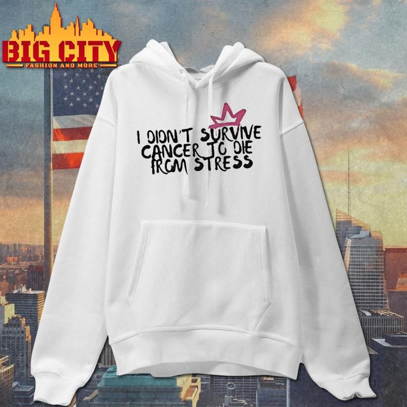 I Didnt Survive Cancer To Die From Stress Shirt