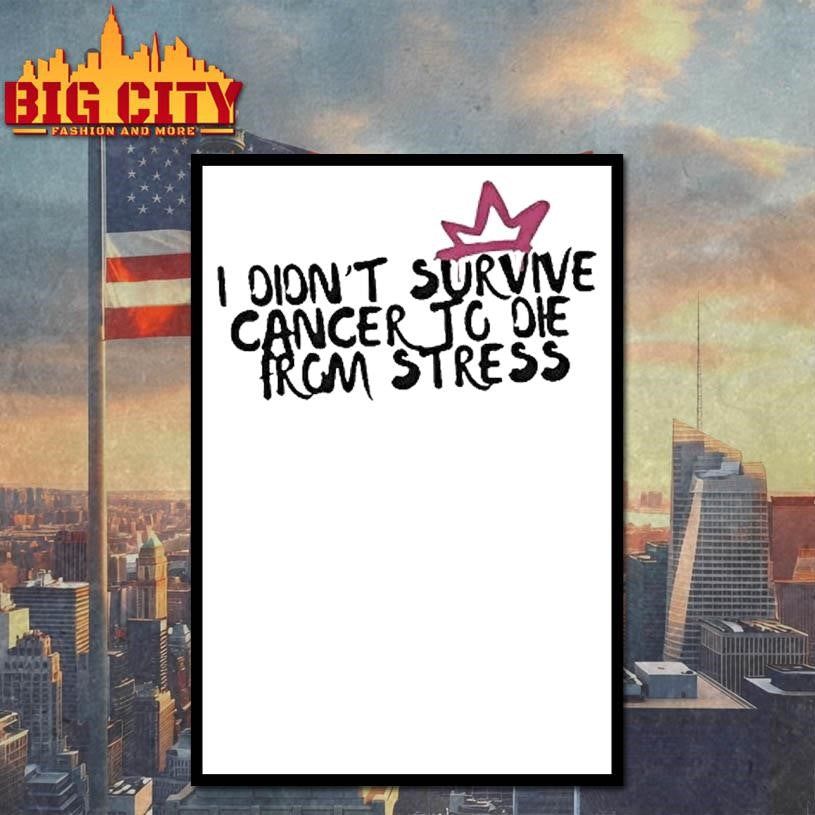 I Didnt Survive Cancer To Die From Stress Shirt