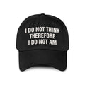 I Do Not Think Therefore I Do Not Am Hat