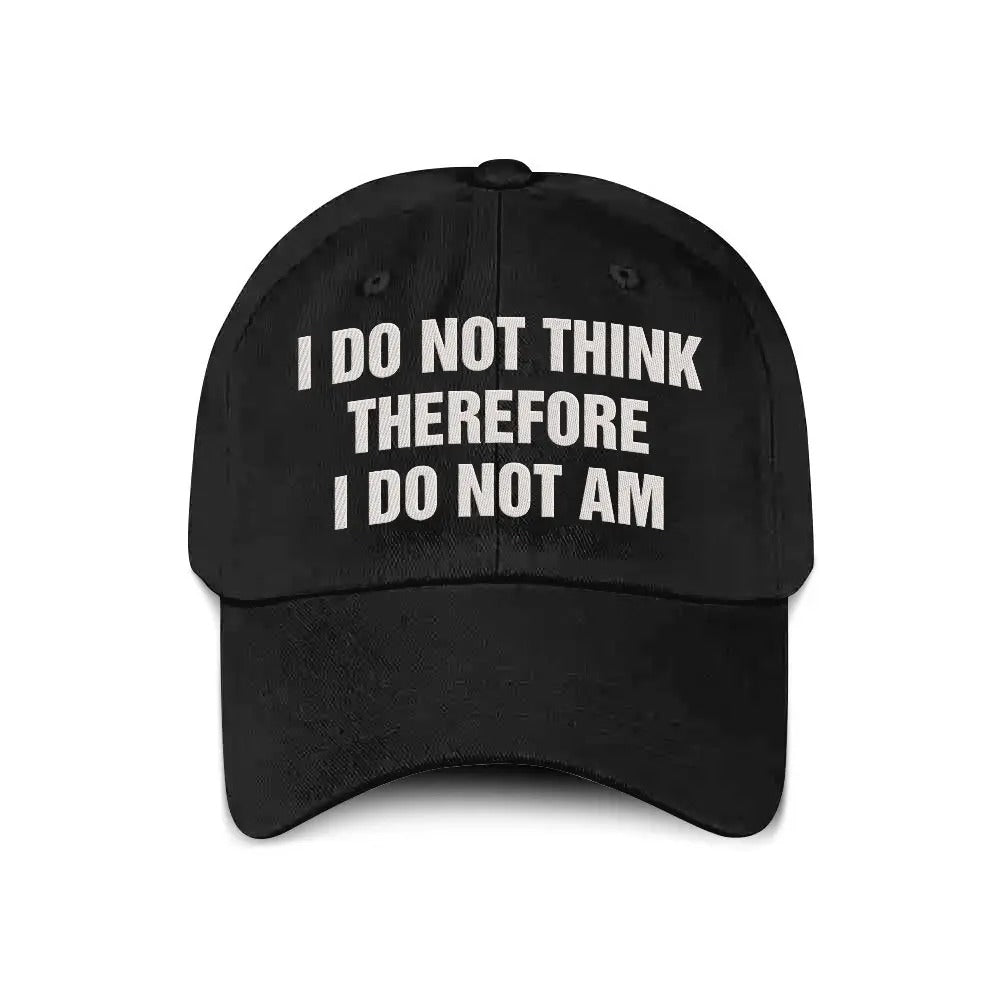 I Do Not Think Therefore I Do Not Am Hat