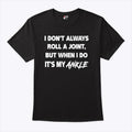 I Don’t Always Roll A Joint But When I Do It’s My Ankle T Shirt