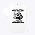 I Don’t Care How Old I Get T Shirt