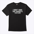 I Don’t Have The Capacity Selfcare T Shirt