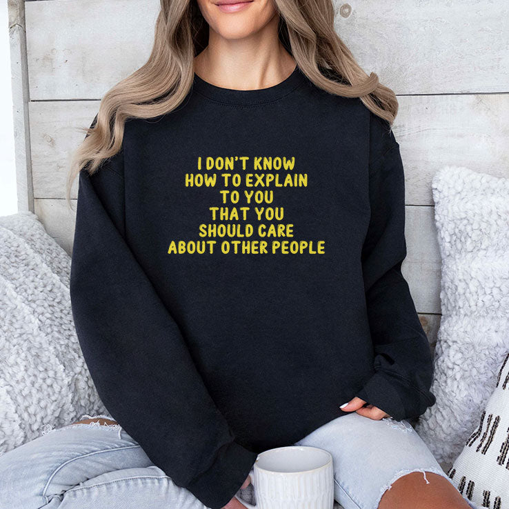 I Don’t Know How To Explain To You That You Should Care About Other People Shirt