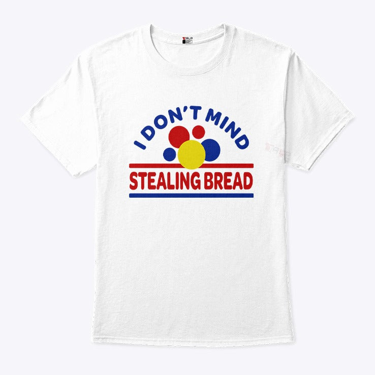 I Don’t Mind Stealing Bread T Shirt
