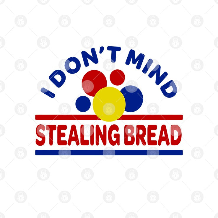 I Don’t Mind Stealing Bread T Shirt