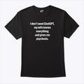 I Don’t Need ChatGPT My Wife Knows Everything And Gives Me Psychosis Shirt
