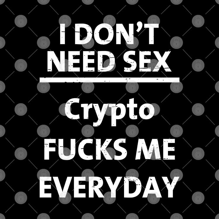 I Don’t Need Sex Crypto Fucks Me Everyday T Shirt