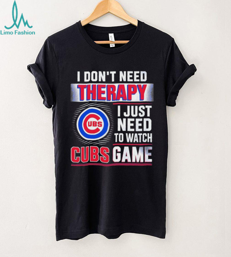 I Don’t Need Therapy I Just Need to Watch Cubs Game shirt