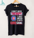 I Don’t Need Therapy I Just Need to Watch Cubs Game shirt
