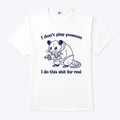 I Don’t Play Possum I Do This Shit For Real T Shirt