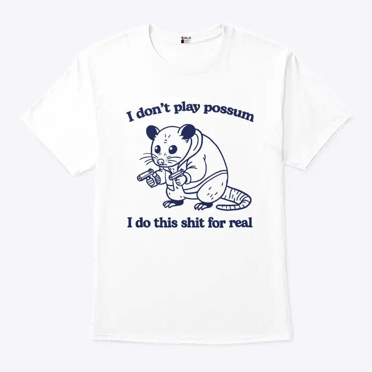 I Don’t Play Possum I Do This Shit For Real T Shirt