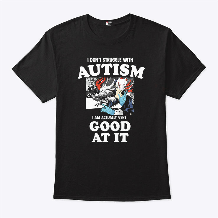I Don’t Struggle With Autism I’m Actually Very Good At It Shirt