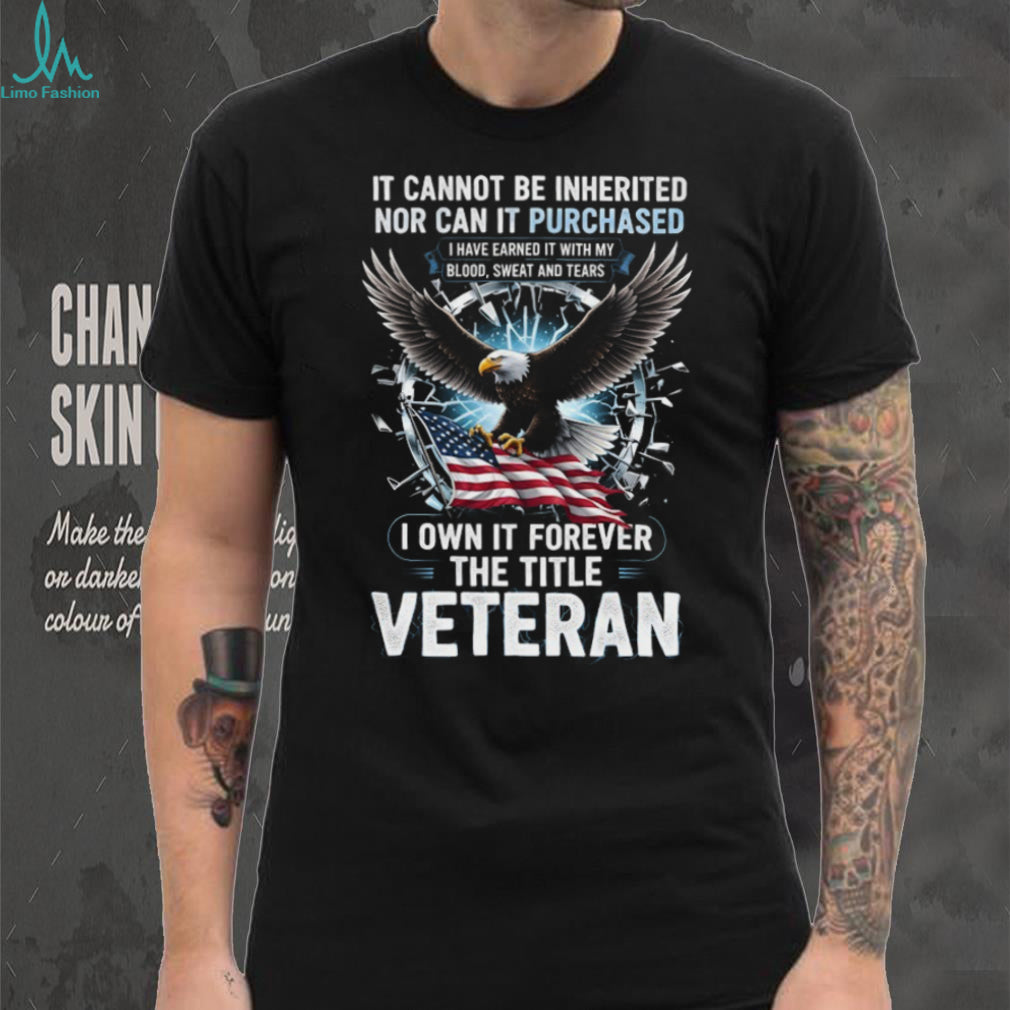 I Earned The Title Veteran Blood Sweat and Tears Eagle Tee