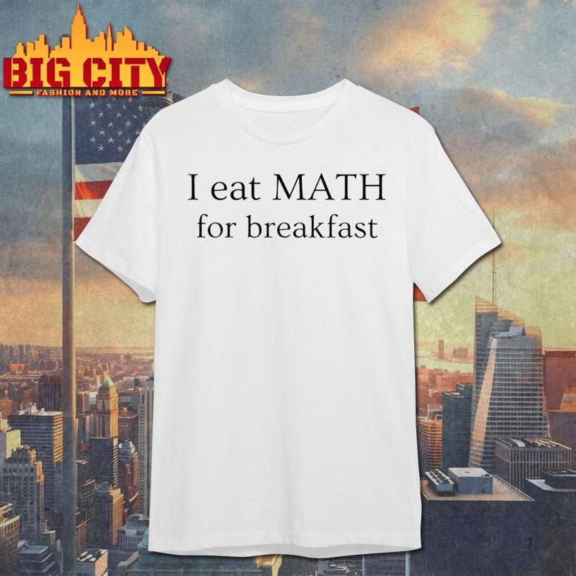 I Eat Maths for Breakfast Shirt