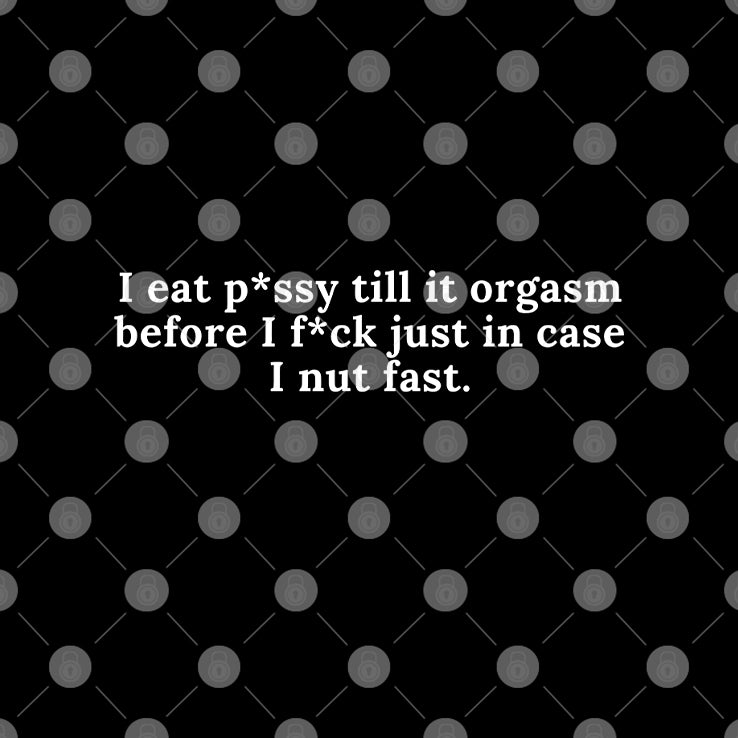 I Eat Pussy Till It Orgasm Before I Fuck Just In Case I Nut Fast Shirt