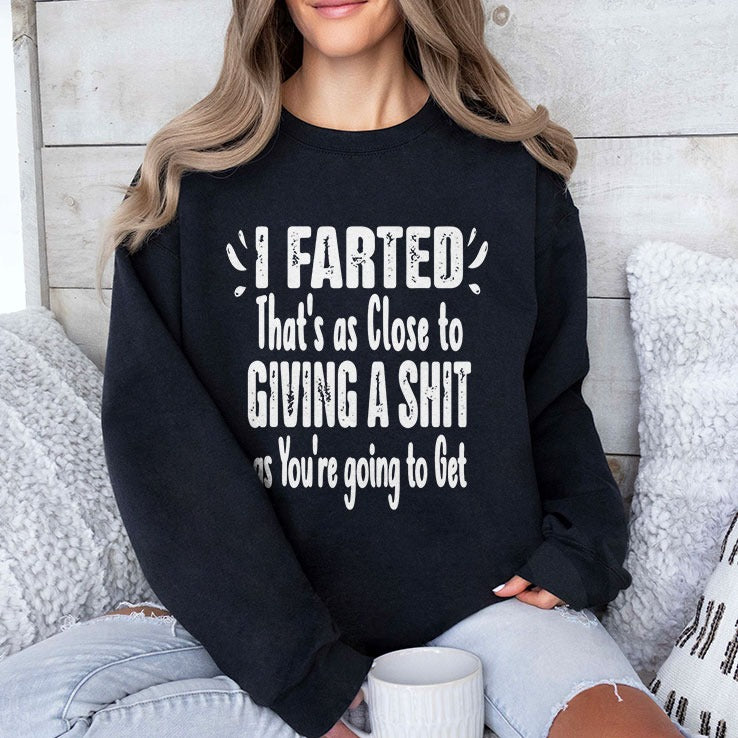 I Farted That’s As Close To Giving A Shit As You’re Going To Get Shirt