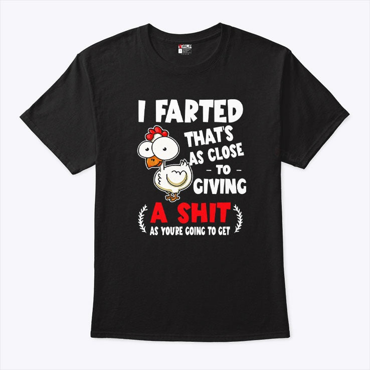 I Farted That’s As Close To Giving A Shit As You’re Going To Get T Shirt