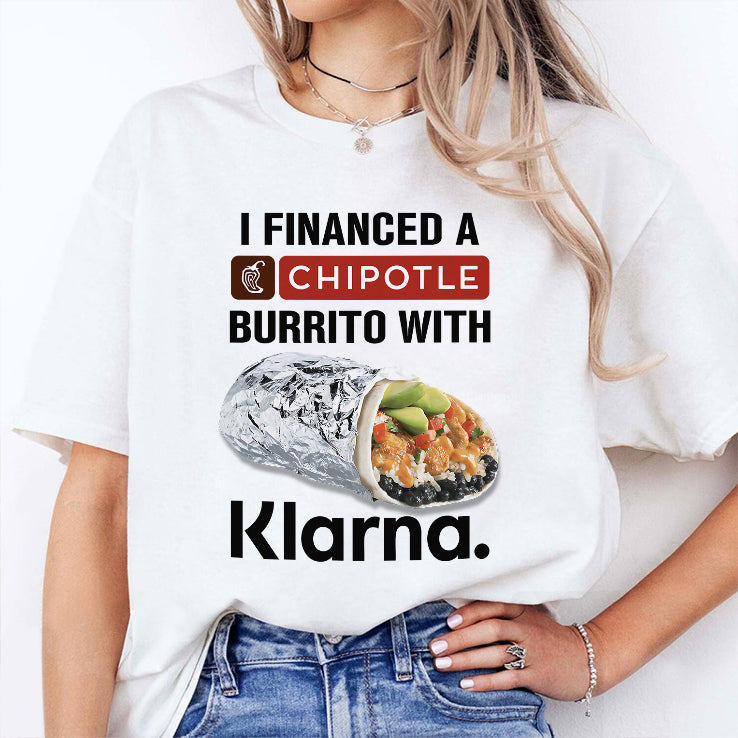 I Financed A Chipotle Burrito With Klarna T Shirt