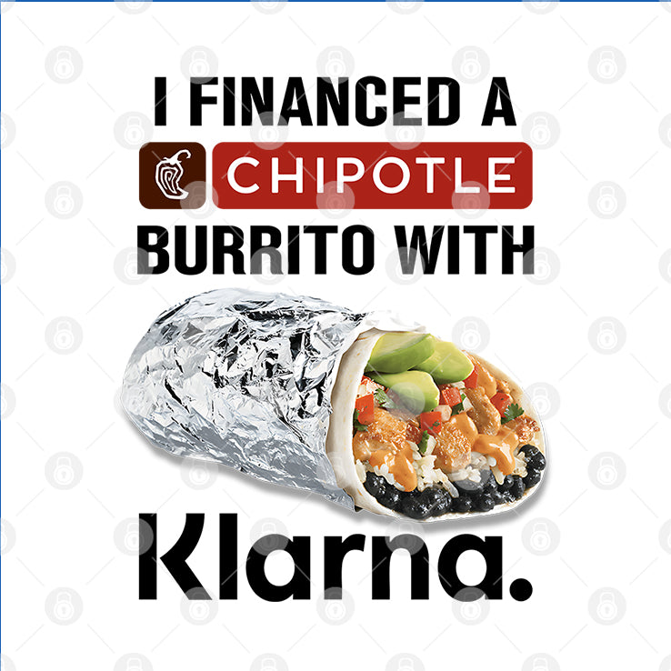 I Financed A Chipotle Burrito With Klarna T Shirt