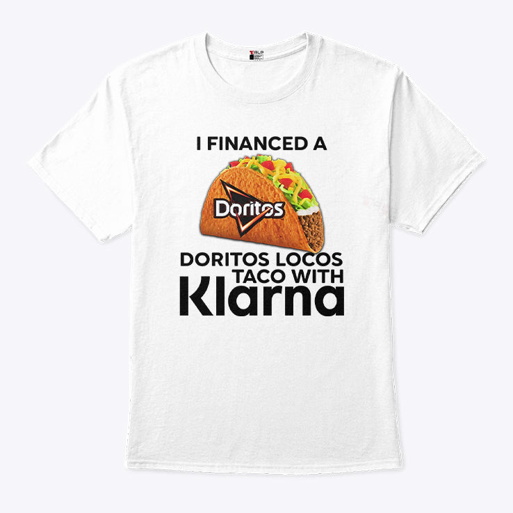 I Financed A Doritos Locos Taco With Klarna T Shirt