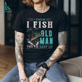 I Fish Like An Old Man Try To Keep Up T Shirt Funny Bass Fishing Gift for Men