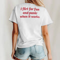 I Flirt For Fun And Panic When It Works T Shirt