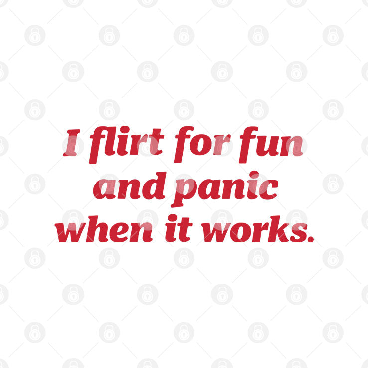 I Flirt For Fun And Panic When It Works T Shirt