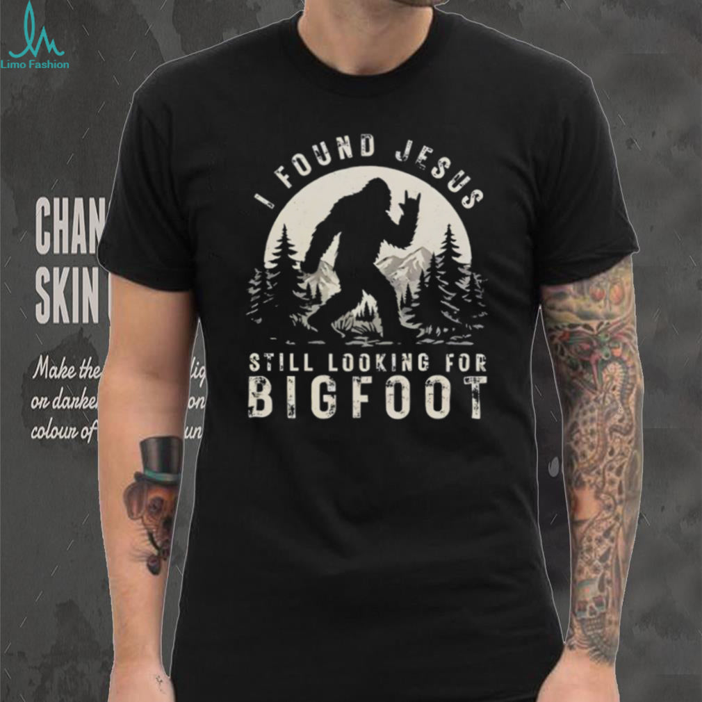 I Found Jesus Still Looking For Bigfoot Funny Cryptid Hunter T Shirt