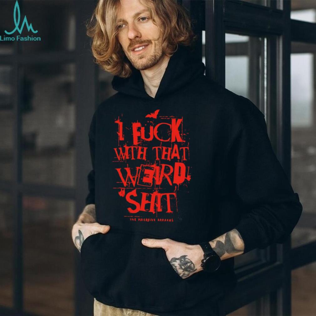 I Fuck With That Weird Shit Edgy Graphic Black T Shirt
