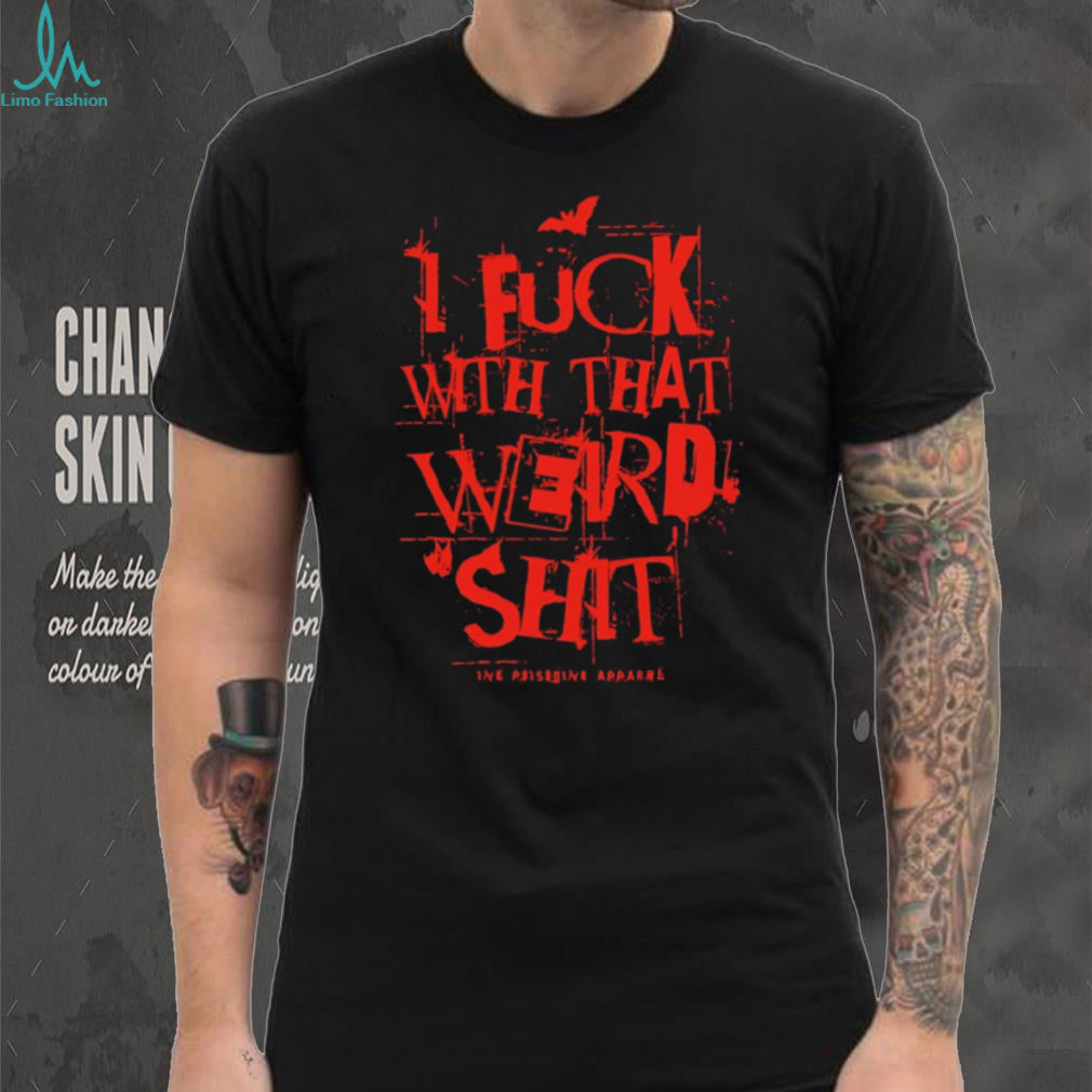 I Fuck With That Weird Shit Edgy Graphic Black T Shirt