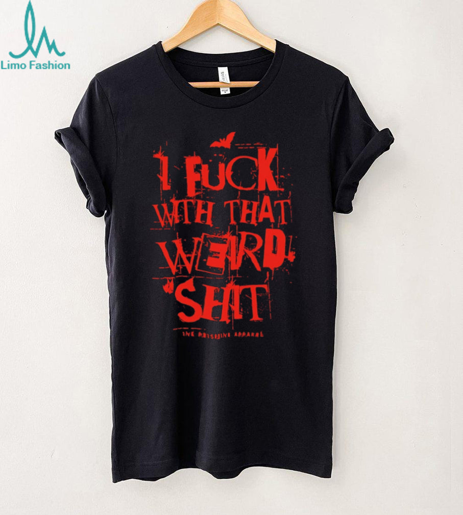 I Fuck With That Weird Shit Edgy Graphic Black T Shirt