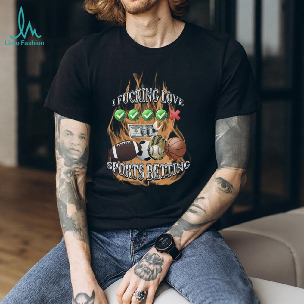 I Fucking Love Sports Betting Fire Graphic Parley Gambler T Shirt