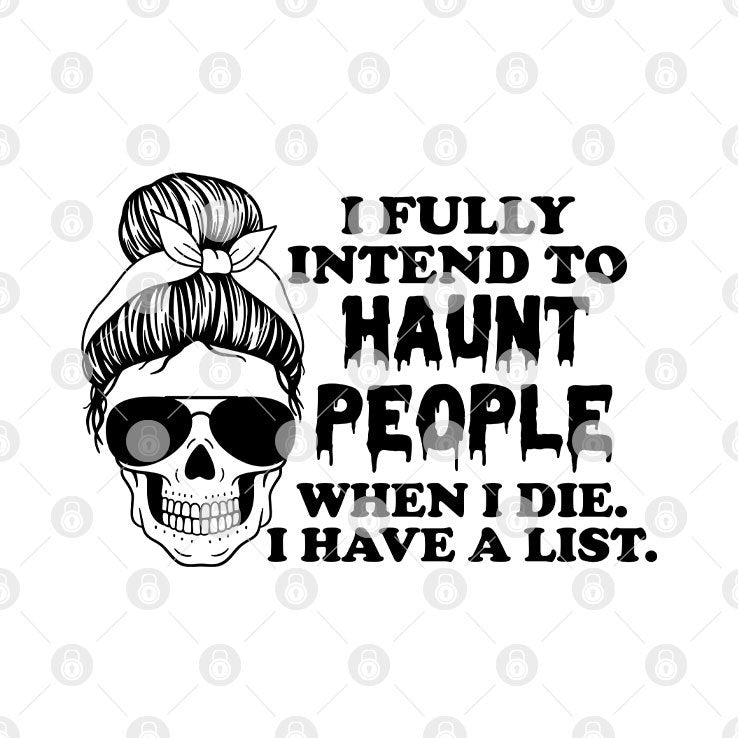 I Fully Intend To Haunt People When I Die I Have A List T Shirt