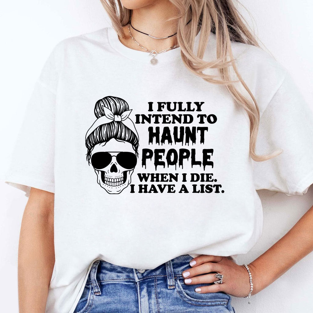 I Fully Intend To Haunt People When I Die I Have A List T Shirt