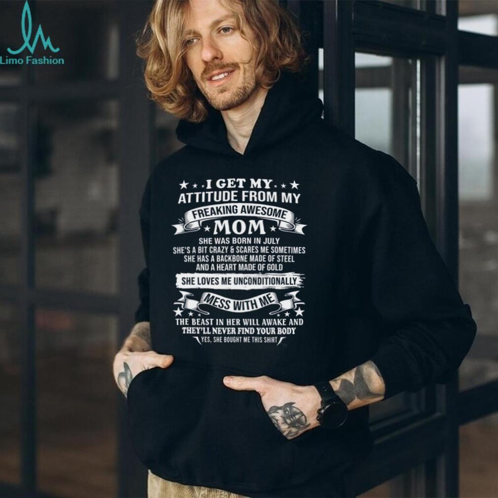 I Get My Attitude From My Awesome July Mom Warning T Shirt