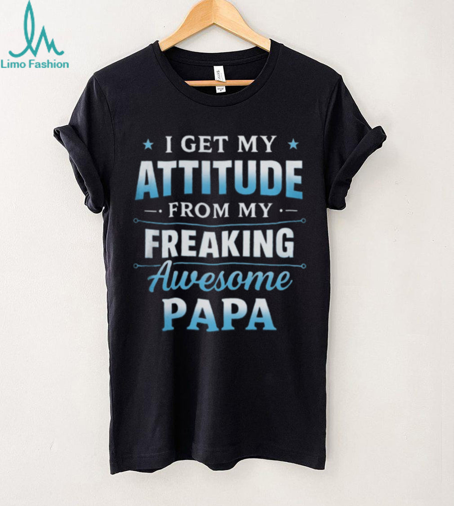 I Get My Attitude From My Freaking Awesome Papa Funny Kids T Shirt