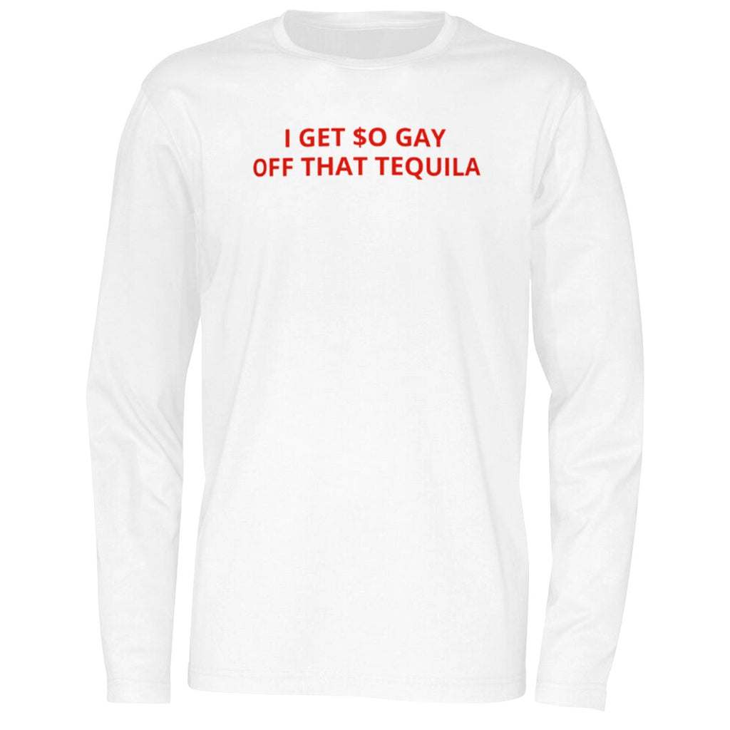 I Get $o Gay Off That Tequila Shirt