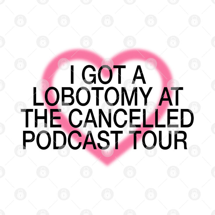 I Got A Lobotomy At The Cancelled Podcast Tour T Shirt