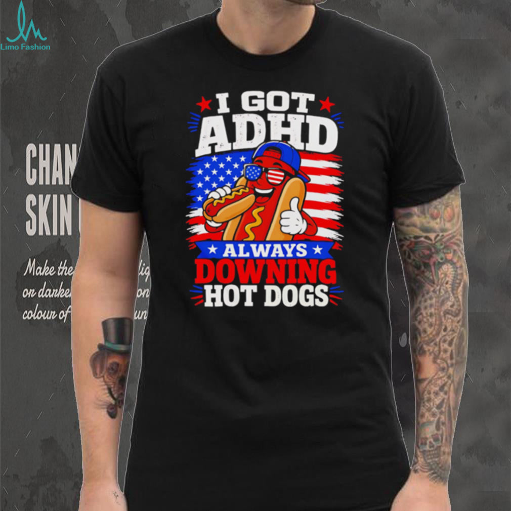 I Got ADHD Always Downing Hot Dogs American Flag Fourth Of July T Shirt